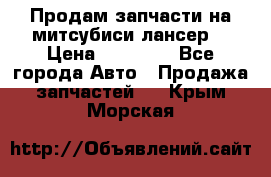 Продам запчасти на митсубиси лансер6 › Цена ­ 30 000 - Все города Авто » Продажа запчастей   . Крым,Морская